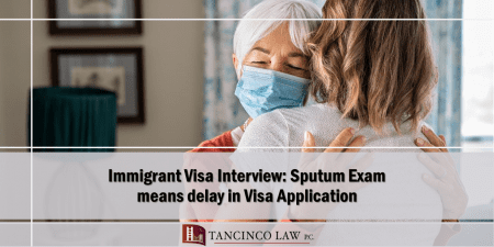 Immigrant Visa Interview: Sputum Exam means delay in Visa Application